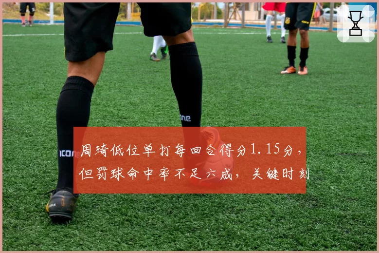 周琦低位单打每回合得分1.15分，但罚球命中率不足六成，关键时刻如何取舍？