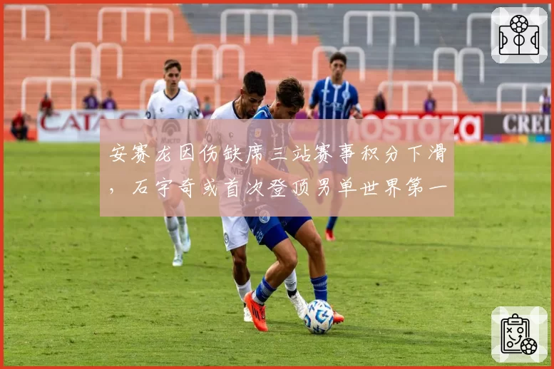 安赛龙因伤缺席三站赛事积分下滑，石宇奇或首次登顶男单世界第一